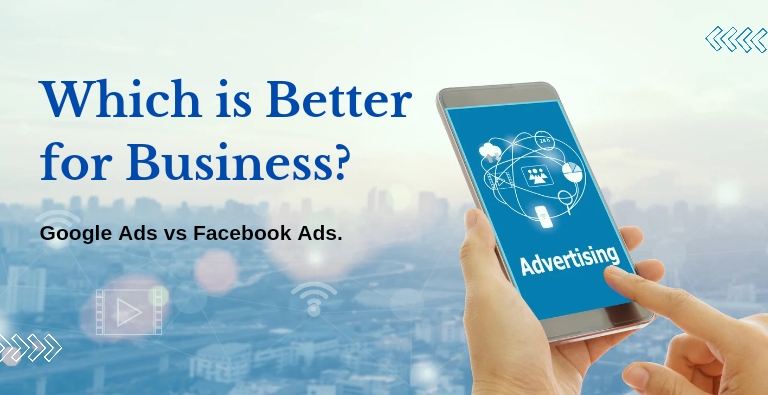 Google Ads vs Facebook Ads: Which is Better for Business?